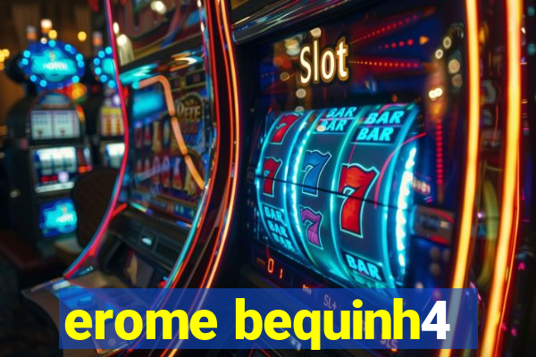 erome bequinh4